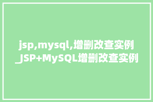 jsp,mysql,增删改查实例_JSP+MySQL增删改查实例详细