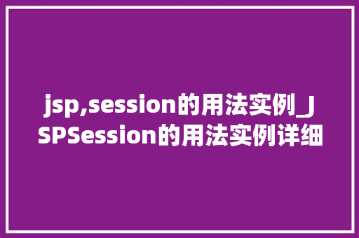 jsp,session的用法实例_JSPSession的用法实例详细与应用场景  第1张