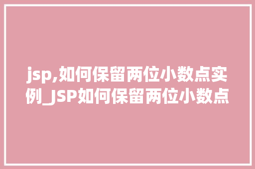 jsp,如何保留两位小数点实例_JSP如何保留两位小数点实例详解实战方法与代码  第1张