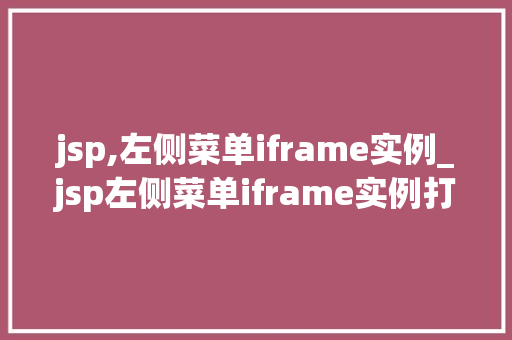 jsp,左侧菜单iframe实例_jsp左侧菜单iframe实例打造个化网页布局新体验  第1张