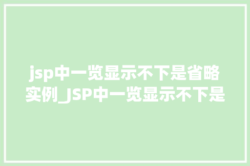 jsp中一览显示不下是省略实例_JSP中一览显示不下是省略实例巧妙解决页面显示问题