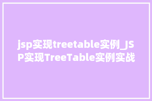 jsp实现treetable实例_JSP实现TreeTable实例实战与代码分享  第1张