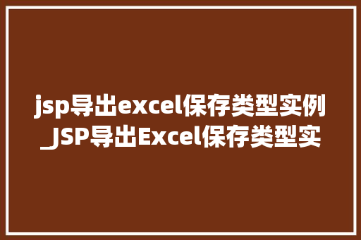 jsp导出excel保存类型实例_JSP导出Excel保存类型实例详解轻松实现数据导出与保存