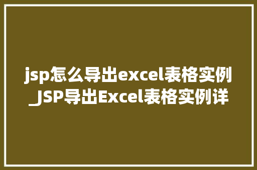 jsp怎么导出excel表格实例_JSP导出Excel表格实例详解轻松实现数据导出功能  第1张