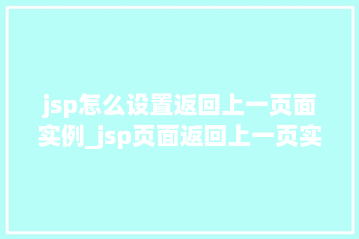 jsp怎么设置返回上一页面实例_jsp页面返回上一页实例详解轻松实现页面跳转  第1张