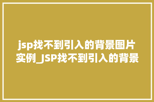 jsp找不到引入的背景图片实例_JSP找不到引入的背景图片实例原因分析及解决方法