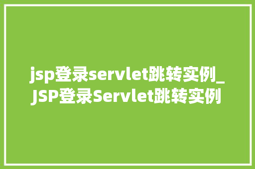 jsp登录servlet跳转实例_JSP登录Servlet跳转实例从入门到方法  第1张