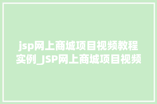 jsp网上商城项目视频教程实例_JSP网上商城项目视频教程实例从入门到精通，打造你的在线购物平台
