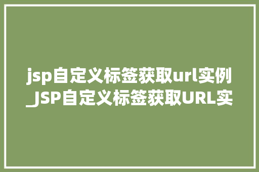 jsp自定义标签获取url实例_JSP自定义标签获取URL实例方法与方法  第1张