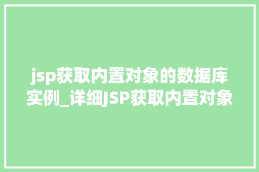 jsp获取内置对象的数据库实例_详细JSP获取内置对象数据库实例的奥秘