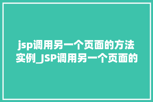 jsp调用另一个页面的方法实例_JSP调用另一个页面的方法实例详解跨页面交互方法大