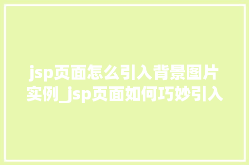 jsp页面怎么引入背景图片实例_jsp页面如何巧妙引入背景图片实例与方法分享  第1张