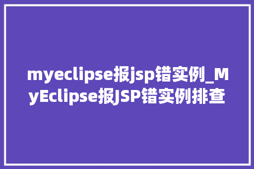 myeclipse报jsp错实例_MyEclipse报JSP错实例排查与解决之路