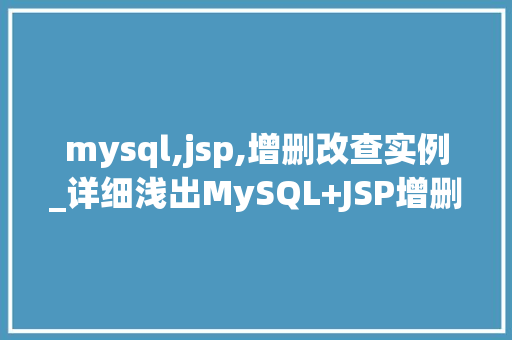 mysql,jsp,增删改查实例_详细浅出MySQL+JSP增删改查实例详解  第1张