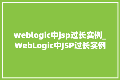 weblogic中jsp过长实例_WebLogic中JSP过长实例原因分析及解决方法