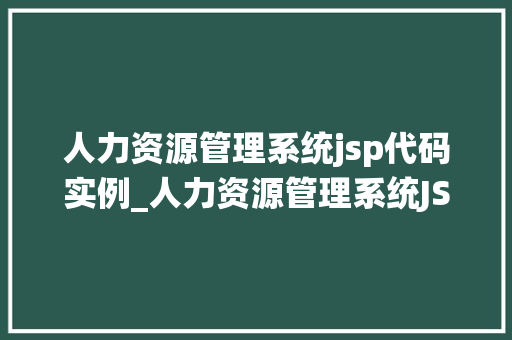 人力资源管理系统jsp代码实例_人力资源管理系统JSP代码实例打造高效企业信息化管理平台