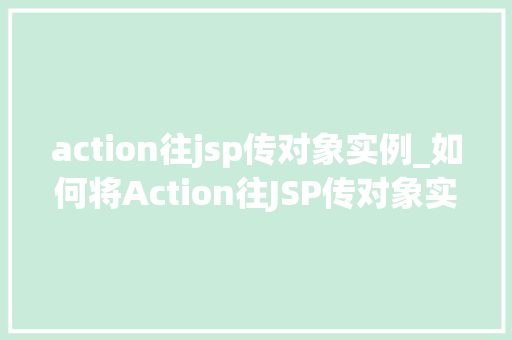 action往jsp传对象实例_如何将Action往JSP传对象实例高效方法指南