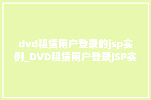 dvd租赁用户登录的jsp实例_DVD租赁用户登录JSP实例打造个化影视体验