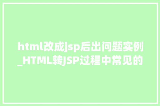 html改成jsp后出问题实例_HTML转JSP过程中常见的难题与解决实例