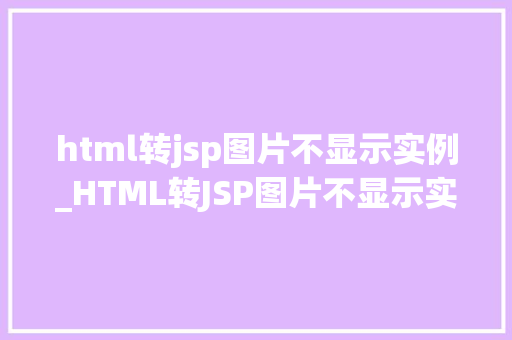 html转jsp图片不显示实例_HTML转JSP图片不显示实例原因及解决方法全