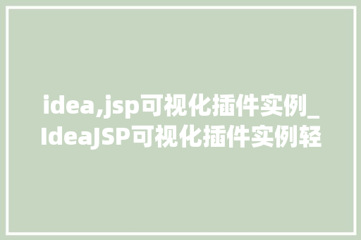 idea,jsp可视化插件实例_IdeaJSP可视化插件实例轻松打造个化页面