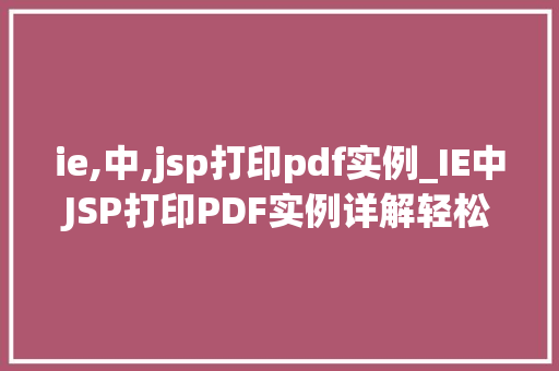 ie,中,jsp打印pdf实例_IE中JSP打印PDF实例详解轻松实现网页到PDF的转换