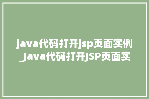 java代码打开jsp页面实例_Java代码打开JSP页面实例全方位与实战演练