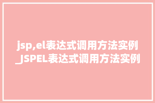 jsp,el表达式调用方法实例_JSPEL表达式调用方法实例详细浅出
