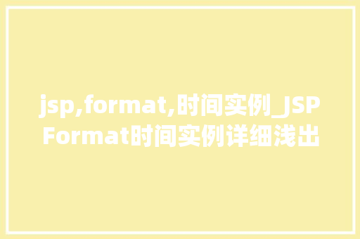 jsp,format,时间实例_JSPFormat时间实例详细浅出掌握日期处理方法