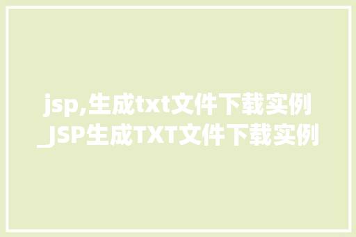 jsp,生成txt文件下载实例_JSP生成TXT文件下载实例轻松实现文件下载功能