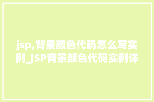 jsp,背景颜色代码怎么写实例_JSP背景颜色代码实例详解轻松实现个化页面风格