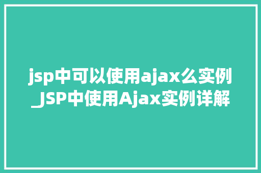 jsp中可以使用ajax么实例_JSP中使用Ajax实例详解实战方法与例子分析