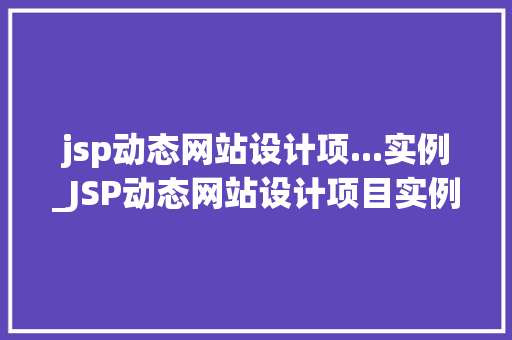 jsp动态网站设计项...实例_JSP动态网站设计项目实例从入门到精通