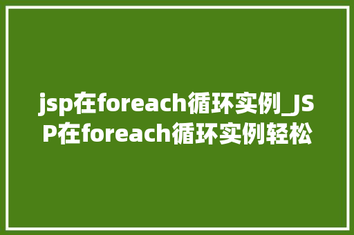 jsp在foreach循环实例_JSP在foreach循环实例轻松实现数据遍历与展示