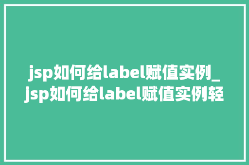 jsp如何给label赋值实例_jsp如何给label赋值实例轻松掌握标签赋值方法