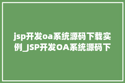 jsp开发oa系统源码下载实例_JSP开发OA系统源码下载实例从入门到实战