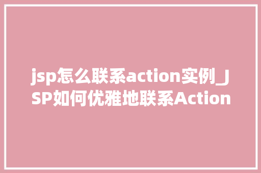 jsp怎么联系action实例_JSP如何优雅地联系Action实例方法与最佳方法  第1张