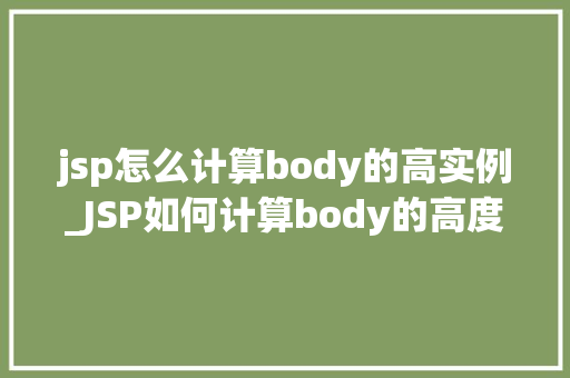 jsp怎么计算body的高实例_JSP如何计算body的高度实例