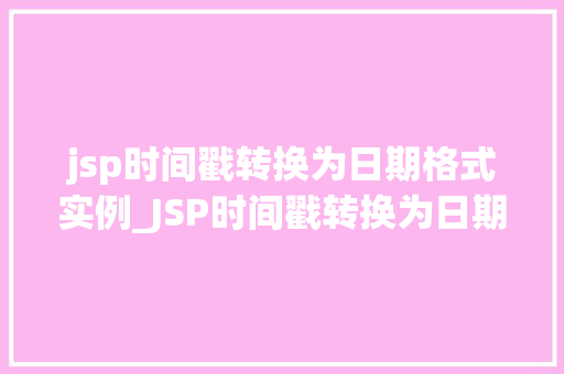 jsp时间戳转换为日期格式实例_JSP时间戳转换为日期格式实例轻松实现时间戳到日期的转换