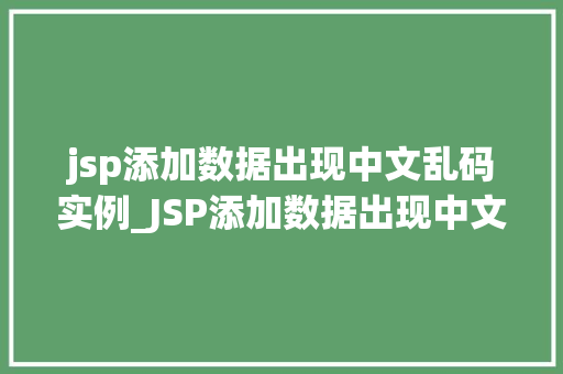 jsp添加数据出现中文乱码实例_JSP添加数据出现中文乱码实例及解决方法详解