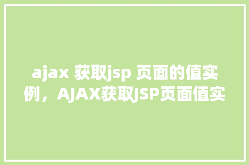 ajax 获取jsp 页面的值实例，AJAX获取JSP页面值实例详解  第1张