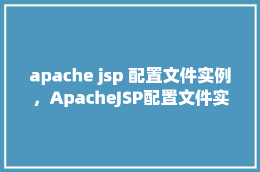 apache jsp 配置文件实例，ApacheJSP配置文件实例详解  第1张