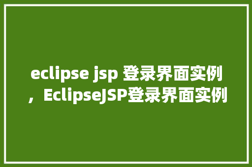 eclipse jsp 登录界面实例，EclipseJSP登录界面实例教程