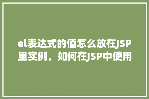 el表达式的值怎么放在JSP里实例，如何在JSP中使用EL表达式存储值  第1张