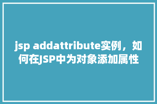 jsp addattribute实例，如何在JSP中为对象添加属性实例介绍