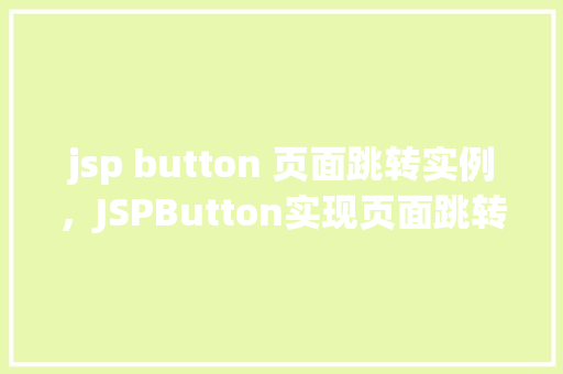 jsp button 页面跳转实例，JSPButton实现页面跳转实例详解