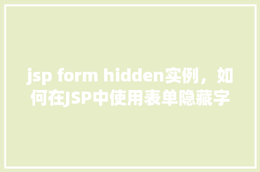 jsp form hidden实例，如何在JSP中使用表单隐藏字段实例展示