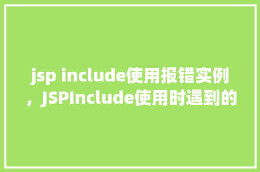 jsp include使用报错实例，JSPInclude使用时遇到的错误实例分析  第1张