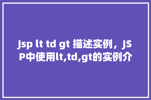 Jsp lt td gt 描述实例，JSP中使用lt,td,gt的实例介绍