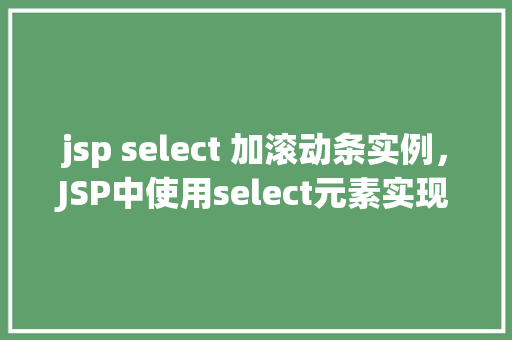 jsp select 加滚动条实例，JSP中使用select元素实现带滚动条的实例  第1张